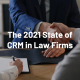 Download Now | The 2021 State of CRM in Law Firms